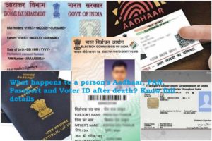 What happens to a person's Aadhaar, PAN, Passport and Voter ID after death? Know full details